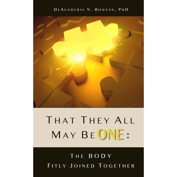 That They All May Be One: The Body Fitly Joined Together (Paperback) by Deaunderia N Bowens Phd