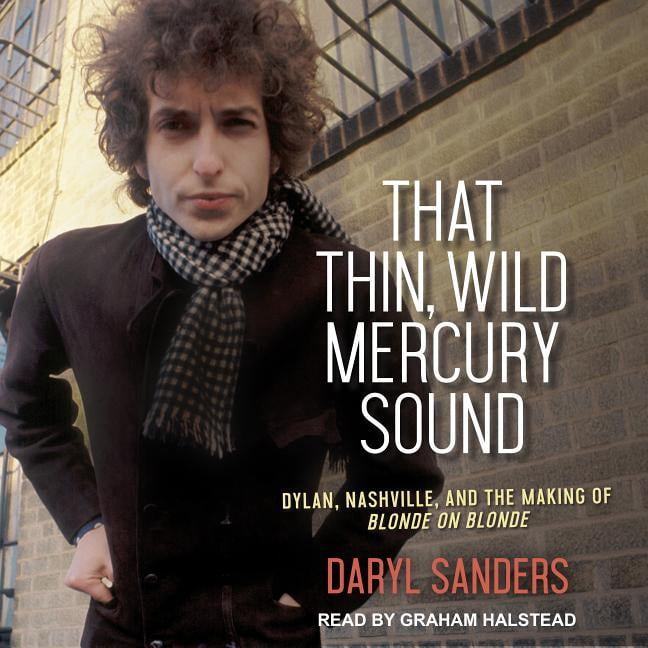 That Thin, Wild Mercury Sound: Dylan, Nashville, and the Making of Blonde on Blonde (Audiobook)