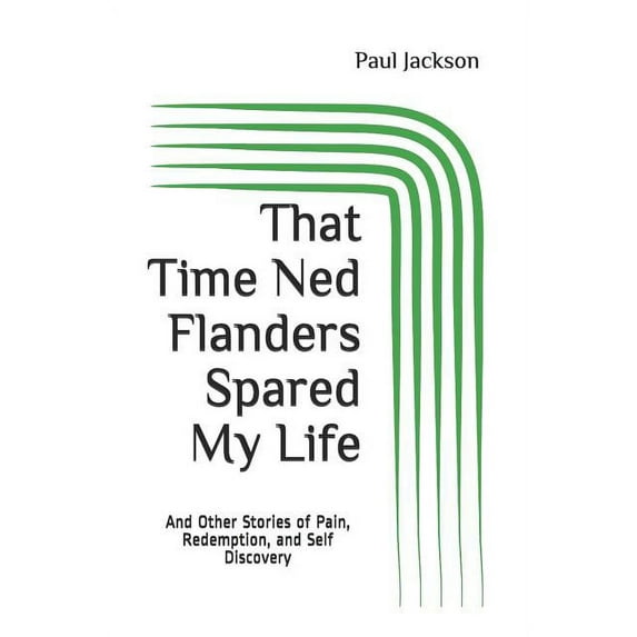 That Time Ned Flanders Spared My Life : And Other Incredible Stories of Pain, Redemption, and Self Discovery (Paperback)