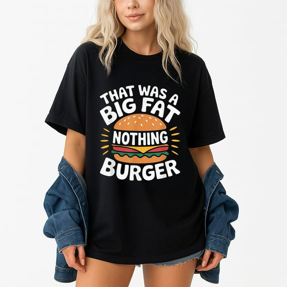 That Was A Big Fat Nothing Burger T-Shirt – Humorous Casual Wear – Unisex Everyday Use