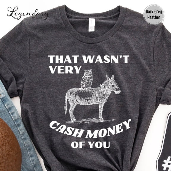 That Wasn'T Very Cash Money Of You Tee Shirt Vintage Drawing T Shirt Shirt Aesthetic Shirt Oversized Unisex Y2K Tshirt Sweatshirt All Size S-5XL
