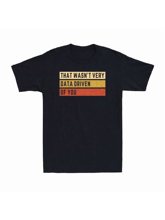 That Wasn't Very Data Driven of You Funny Data Analyst Geek Nerd Men's T-Shirt