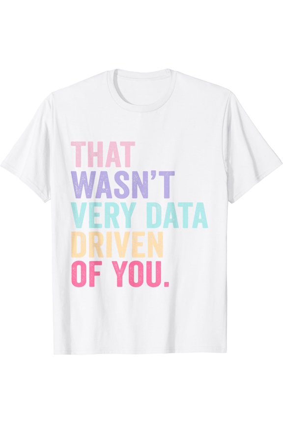 That Wasn't Very Data Driven of You Funny Data Analyst Geek T-Shirt100% pure cotton white short-sleeved T-shirts for men and women