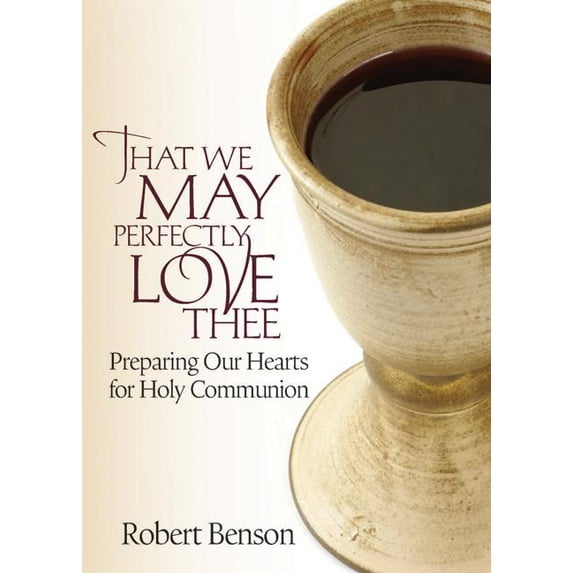 That We May Perfectly Love Thee: Preparing Our Hearts for Holy Communion (Paperback)
