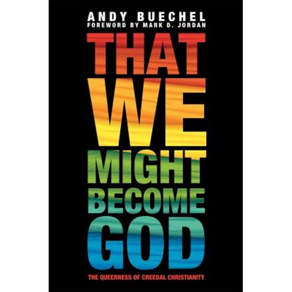 Pre-Owned That We Might Become God : The Queerness of Creedal Christianity (Paperback) 9781498200226
