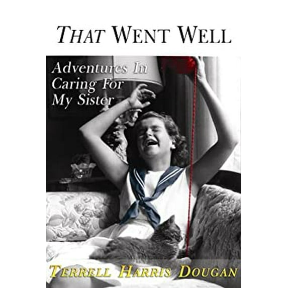 Pre-Owned That Went Well: Adventure in Caring for My Sister (Hardcover) 1602853843 9781602853843