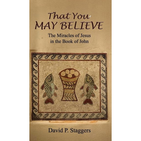 That You May Believe: The Miracles of Jesus in the Book of John, (Hardcover)