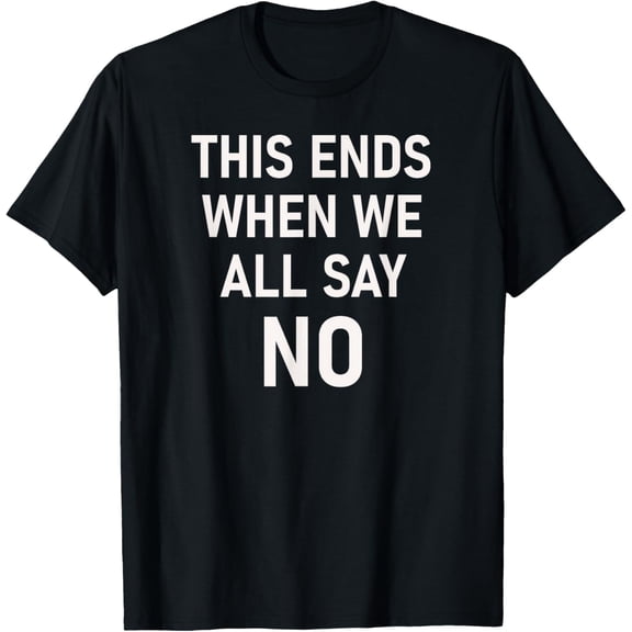 That ends when we all say no, funny Sarcastisch joke T-Shirt