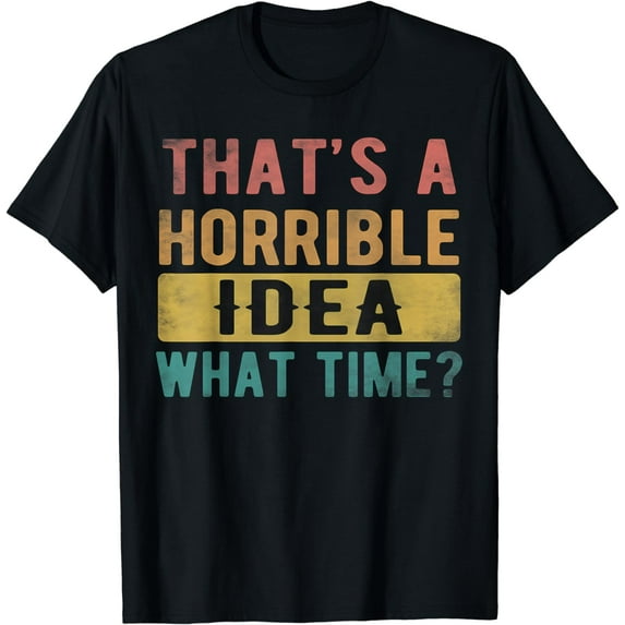 That's A Horrible Idea What Time Funny Retro Vintage T-Shirt
