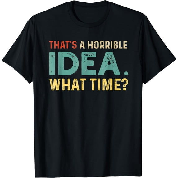 That's A Horrible Idea What Time Product T-Shirt
