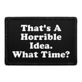 thumbnail image 1 of That's A Horrible Idea - What Time? - Removable Patch, 1 of 3