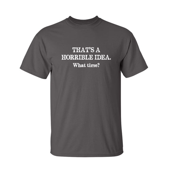 That's A Horrible Idea What Time Sarcastic Humor Graphic Novelty Funny Youth T Shirt