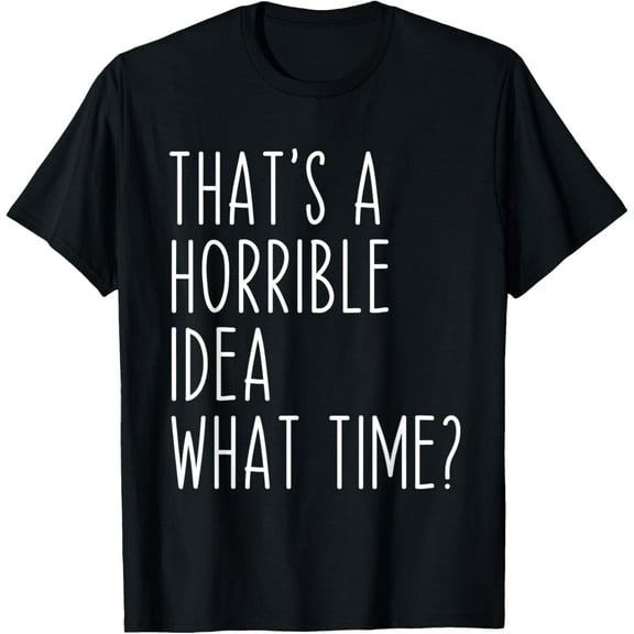 That's A Horrible Idea What Time Vintage Bad Decisions Funny T-Shirt
