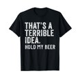 thumbnail image 1 of That's A Terrible Idea Hold My Beer Funny Drinking T-Shirt, 1 of 5