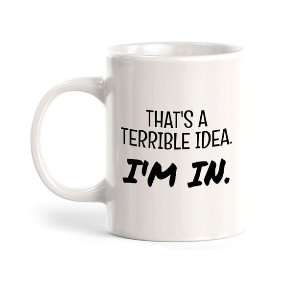 That's A Terrible Idea. I'm In. 11oz Plastic Coffee Mug | Funny Home & Office Cups