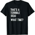 thumbnail image 1 of That's A Terrible Idea What Time T Shirt T-ShirtMen and women, Black T-shirt, size: Extra large, 1 of 4