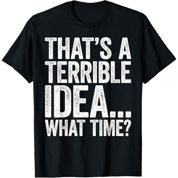 That's A Terrible Idea What Time T-Shirt T-ShirtMen's and women's gift, black and white T-shirt, size: Extra large S-4XL