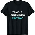 thumbnail image 1 of That's A Terrible Idea What Time T-Shirt, 1 of 3