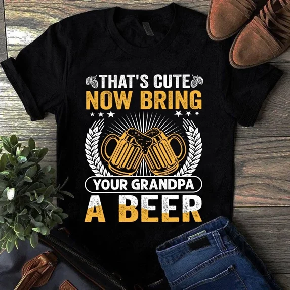 That's Cute Now Bring Your Grandpa a Beer Funny Beer Gift Tshirt