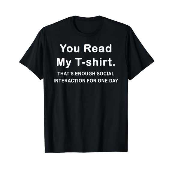 That's Enough Social Interaction for One Day - You Read My T-Shirt