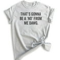 thumbnail image 1 of That's Gonna Be A 'No' From Me Dawg Shirt, Unisex Women's Men's Shirt, Funny Saying Shirt, Funny Quote Tee, Heather Ash, Large, 1 of 6