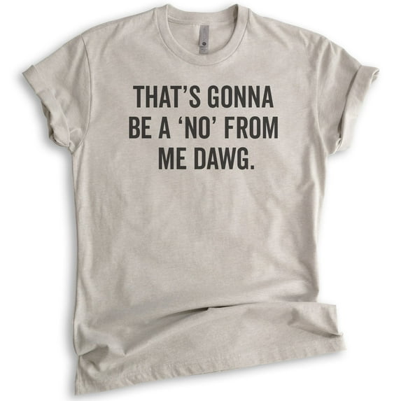 That's Gonna Be A 'No' From Me Dawg Shirt, Unisex Women's Men's Shirt, Funny Saying Shirt, Funny Quote Tee, Light Silk Gray, XX-Large