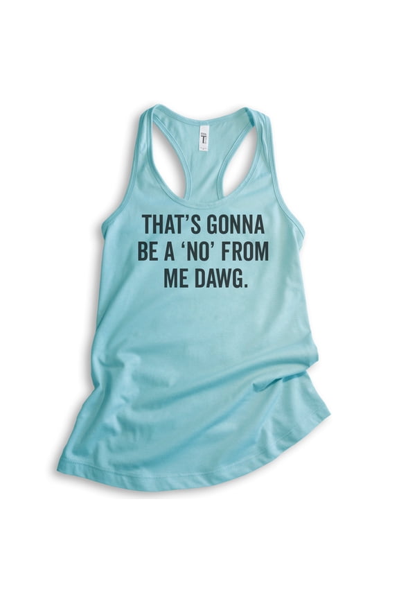 That's Gonna Be A 'No' From Me Dawg Tank Top, Ladies Racerback Tank Top, Funny Saying Quote Idol Tank, Cancun, Large