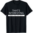 thumbnail image 1 of That's Interesting What Did You Say T-Shirt, 1 of 4