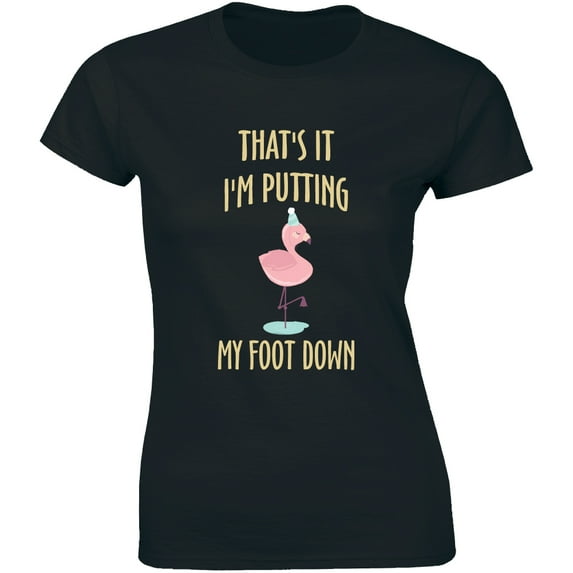 That's It I'm Putting My Foot Down - Funny Flammingo Bird Women's T-Shirt