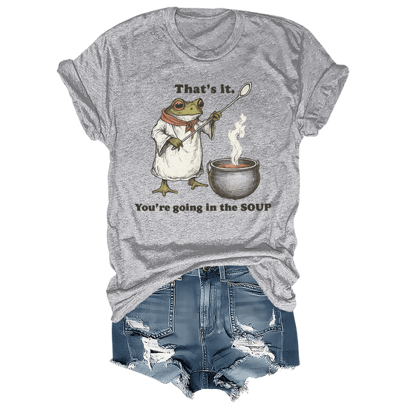 That's It You're Going In The Soup Shirt Graphic Tshirt Short Sleeve Casual Pullover Tops