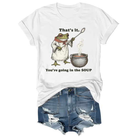 That's It You're Going In The Soup Shirt Graphic Tshirt Short Sleeve Casual Pullover Tops