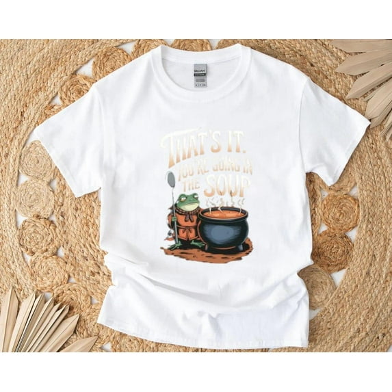 That’s It You’re Going in the Soup T-Shirt with Quirky Humor and Style, for men & women, up to size 5XL