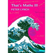 Thats Maths III Elegant Abstractions and Eclectic Applications, Paperback