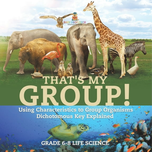 That's My Group! Using Characteristics to Group Organisms Dichotomous Key Explained Grade 6-8 Life Science, (Paperback)