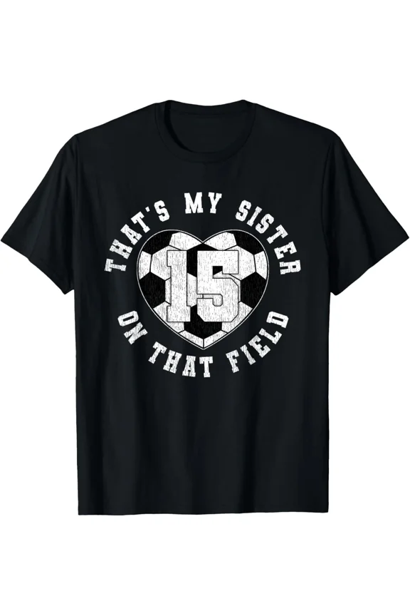 That’s My Sister Soccer Player Jersey Number 15 Fun Unisex T-Shirt, up to size 5XL