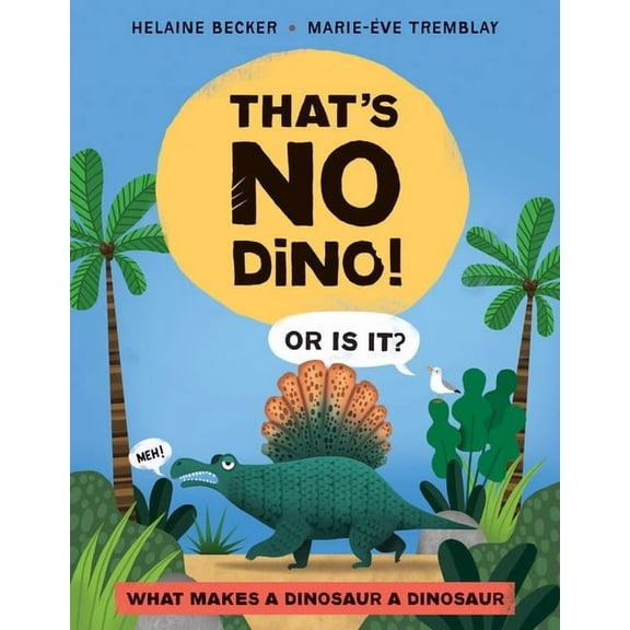 That's No Dino!: Or Is It? What Makes a Dinosaur a Dinosaur, (Hardcover)