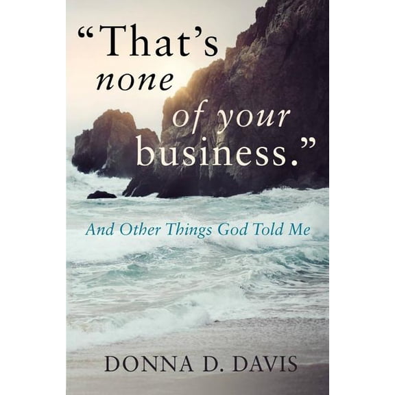 "That's None of Your Business": And Other Things God Told Me, (Paperback)