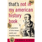 THOMAS AYRES That's Not in My American History Book : A Compilation of Little-Known Events and Forgotten Heroes (Paperback)