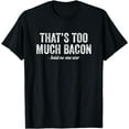 thumbnail image 1 of That's Too Much Bacon Said No One Ever T-Shirt T-Shirt, 1 of 4