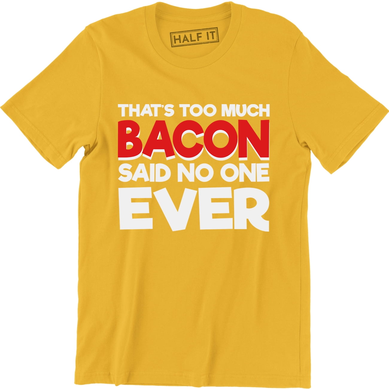 Thats Too Much Bacon Said No One Ever Funny Bacon Lover Food T Shirt