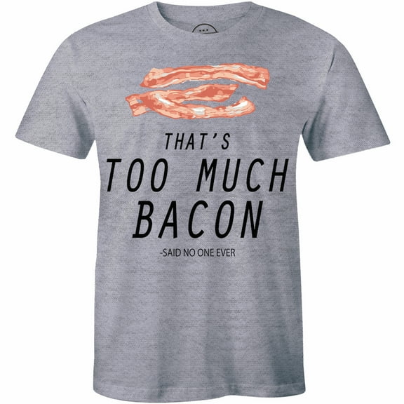 That's Too Much Bacon Said Noone Ever Funny Bacon Lover Food T-Shirt