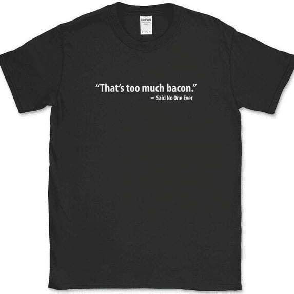 That's Too Much Bacon T-Shirt Funny Meat BBQ Grilling Pork Food Humor Tee - Black, S