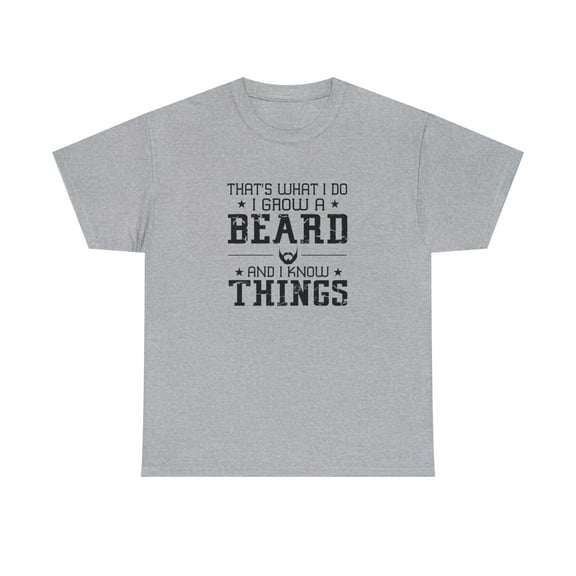 That's What I Do Grow a Beard and Know Things Shirt - Father's Day -ID: 903