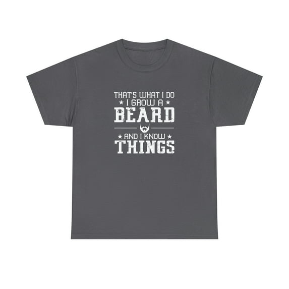 That's What I Do Grow a Beard and Know Things Shirt - Father's Day -ID: 903