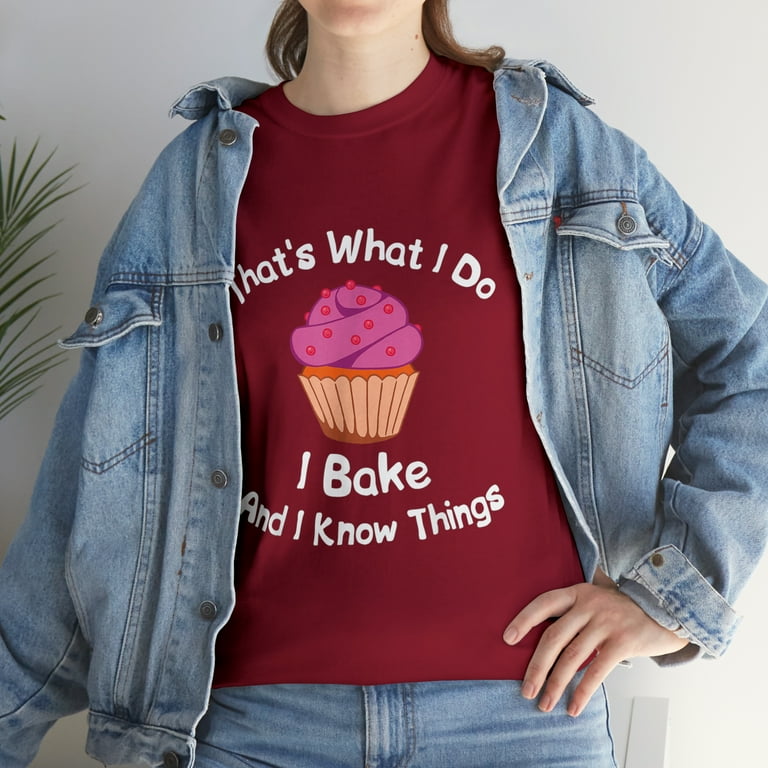 That's What I Do I Bake And I Know Things T-Shirt That's What I Do I Bake And I Know Things T-Shirt