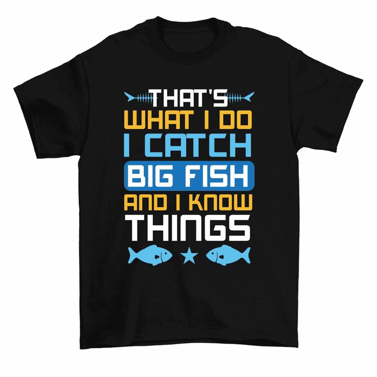 That's What I Do I Catch Big Fish I Know Things Fishing T-Shirt