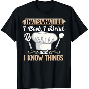 That's What I Do I Cook, I Drink And I Know Things, Chef T-Shirt