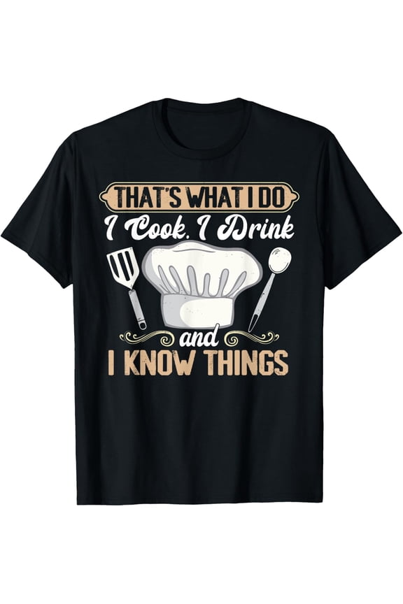 That's What I Do I Cook, I Drink And I Know Things, Chef T-Shirt