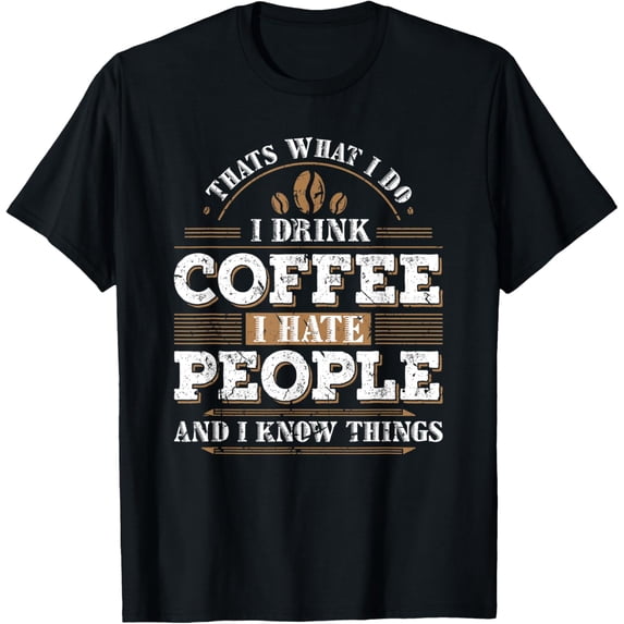 That's What I Do I Drink Coffee I Hate People And I Know Thi T-ShirtBrand clothing, men and women can wear, black, white, gifts.