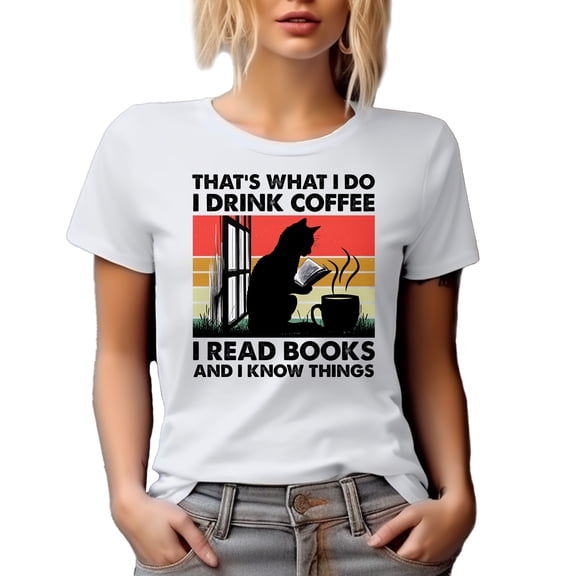 That's What I Do, I Drink Coffee, I Read Books and I Know Things, Book Lover Quote, White T-Shirt, XL